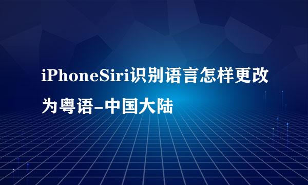 iPhoneSiri识别语言怎样更改为粤语-中国大陆