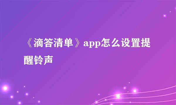 《滴答清单》app怎么设置提醒铃声