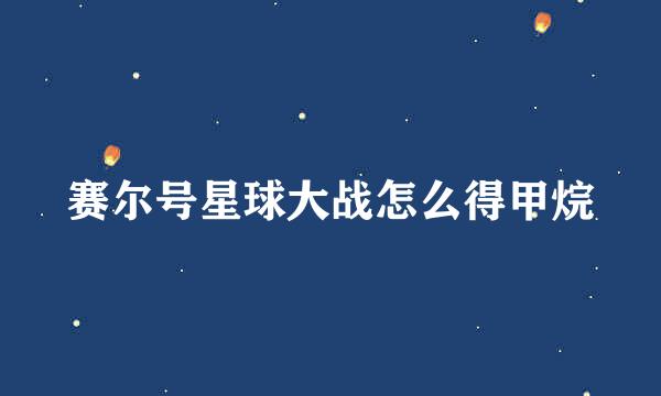 赛尔号星球大战怎么得甲烷