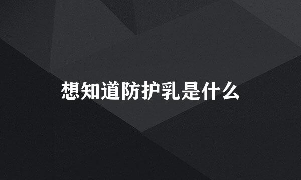 想知道防护乳是什么