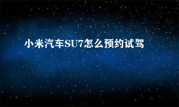 小米汽车SU7怎么预约试驾