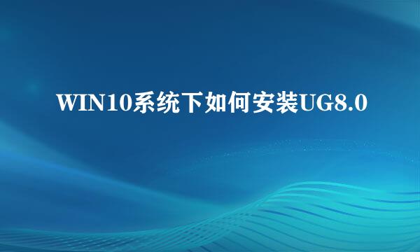 WIN10系统下如何安装UG8.0