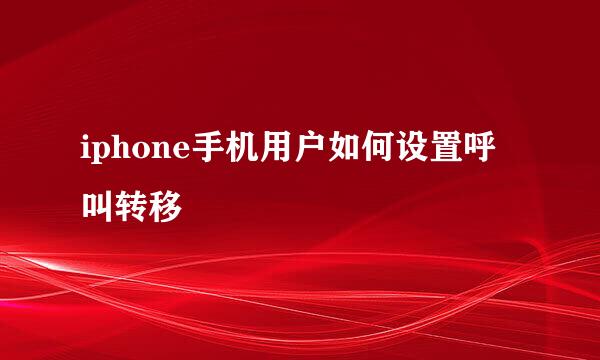 iphone手机用户如何设置呼叫转移