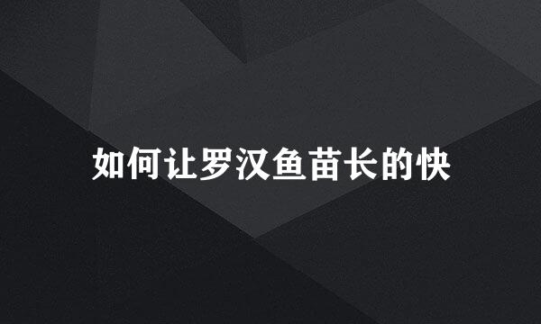 如何让罗汉鱼苗长的快