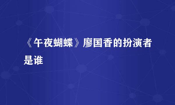 《午夜蝴蝶》廖国香的扮演者是谁