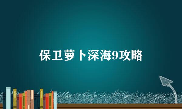 保卫萝卜深海9攻略