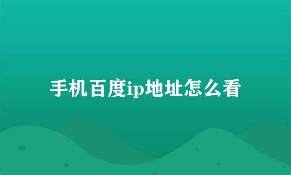 手机百度ip地址怎么看