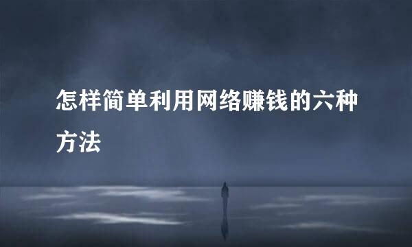 怎样简单利用网络赚钱的六种方法