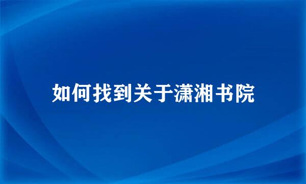 如何找到关于潇湘书院