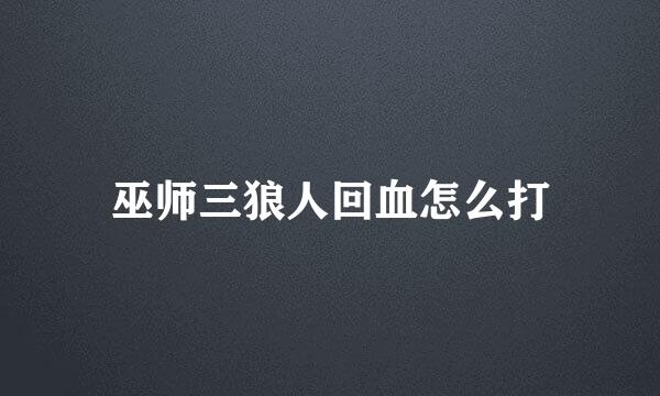 巫师三狼人回血怎么打