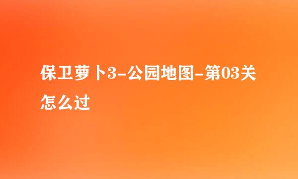 保卫萝卜3-公园地图-第03关怎么过