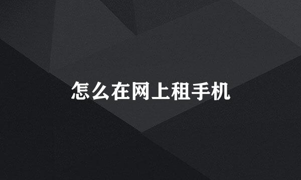 怎么在网上租手机