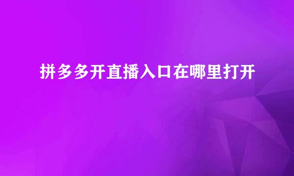 拼多多开直播入口在哪里打开