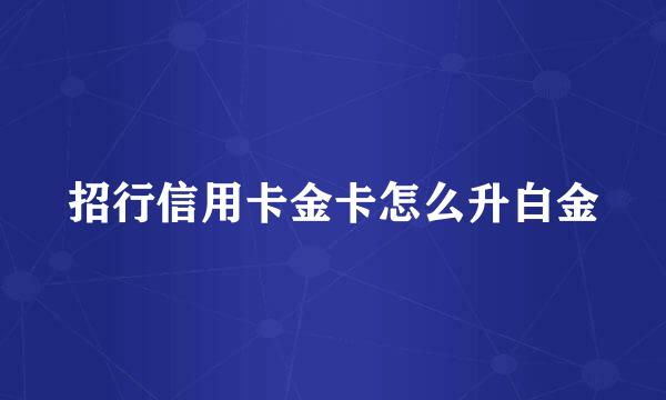 招行信用卡金卡怎么升白金