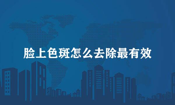 脸上色斑怎么去除最有效