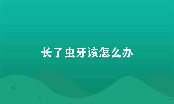长了虫牙该怎么办