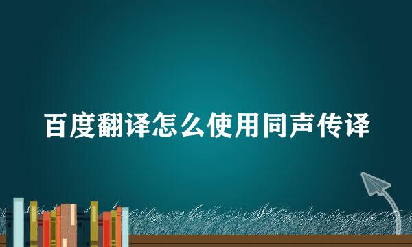 百度翻译怎么使用同声传译