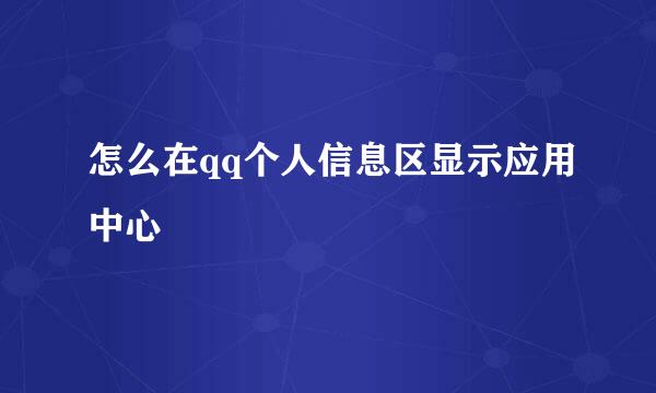 怎么在qq个人信息区显示应用中心