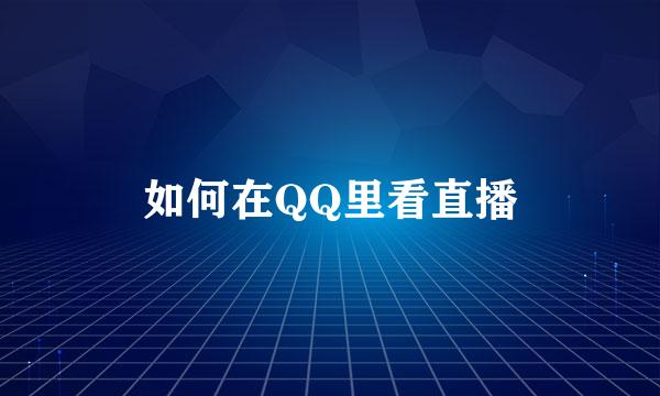 如何在QQ里看直播