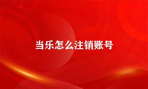 当乐怎么注销账号