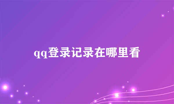 qq登录记录在哪里看