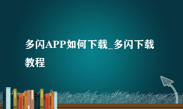 多闪APP如何下载_多闪下载教程