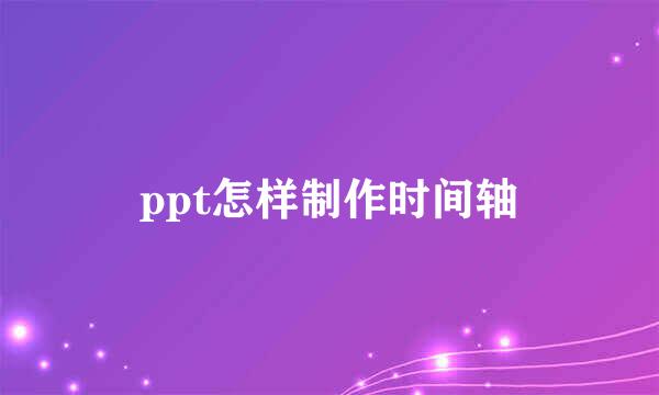 ppt怎样制作时间轴