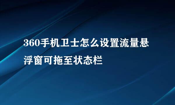 360手机卫士怎么设置流量悬浮窗可拖至状态栏