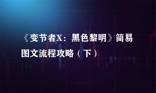 《变节者X：黑色黎明》简易图文流程攻略（下）