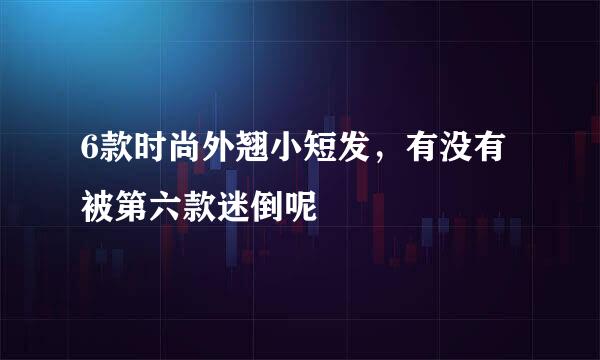 6款时尚外翘小短发，有没有被第六款迷倒呢