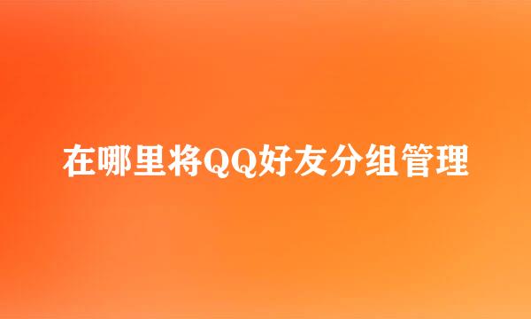 在哪里将QQ好友分组管理