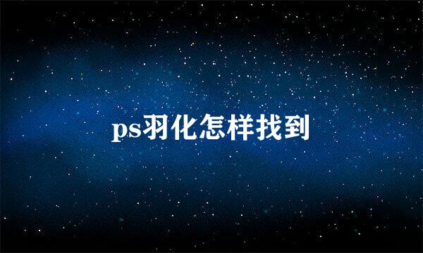 ps羽化怎样找到