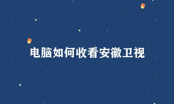 电脑如何收看安徽卫视
