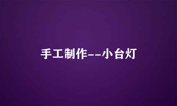 手工制作--小台灯