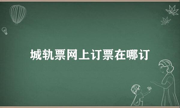城轨票网上订票在哪订