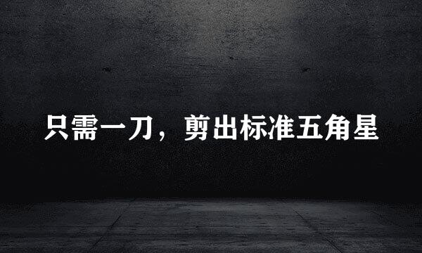 只需一刀，剪出标准五角星