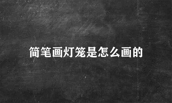 简笔画灯笼是怎么画的