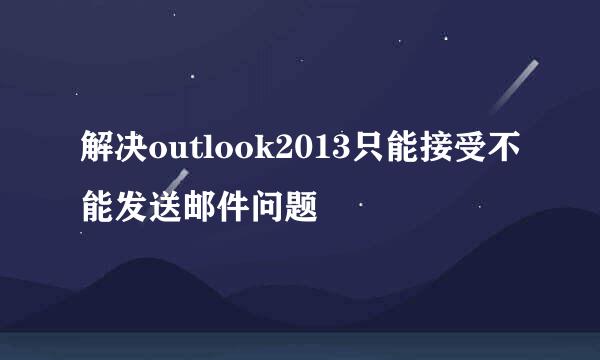 解决outlook2013只能接受不能发送邮件问题