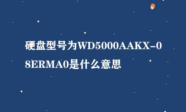 硬盘型号为WD5000AAKX-08ERMA0是什么意思