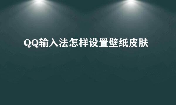 QQ输入法怎样设置壁纸皮肤
