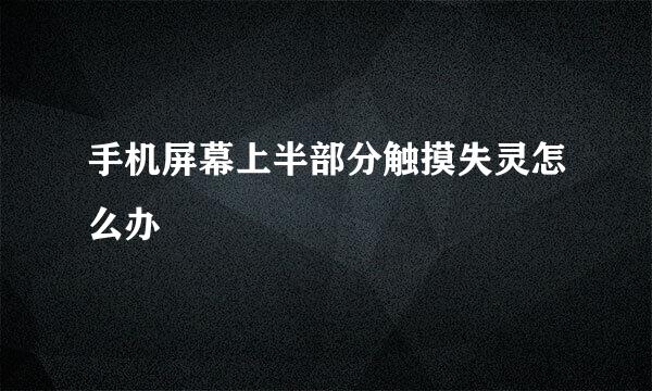 手机屏幕上半部分触摸失灵怎么办