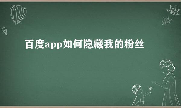 百度app如何隐藏我的粉丝