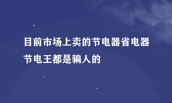 目前市场上卖的节电器省电器节电王都是骗人的