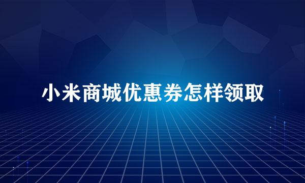 小米商城优惠券怎样领取