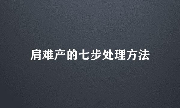 肩难产的七步处理方法
