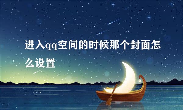 进入qq空间的时候那个封面怎么设置