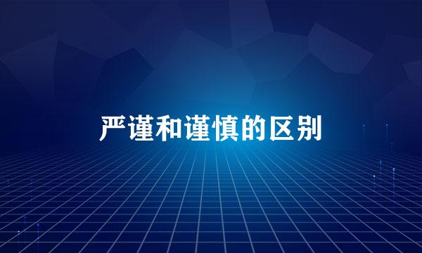 严谨和谨慎的区别