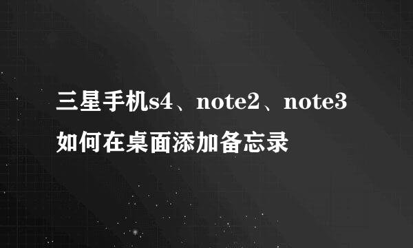 三星手机s4、note2、note3如何在桌面添加备忘录