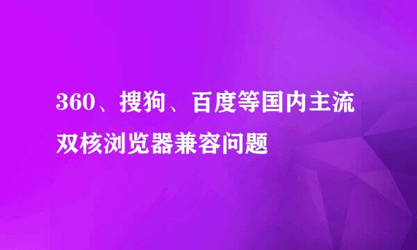 360、搜狗、百度等国内主流双核浏览器兼容问题