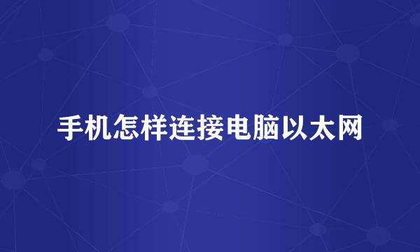 手机怎样连接电脑以太网